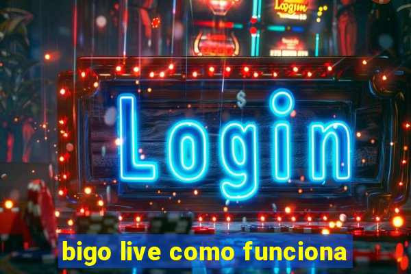 bigo live como funciona